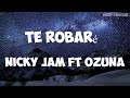 Te Robaré - Nicky Jam, Ozuna (Letra/Lyrics)