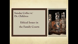 Sunday Coffee w/ Dr. Childress: Ethical Issues in the Family Courts