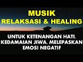 Musik Relaksasi & Healing Ketenangan Hati, Kedamaian Jiwa, Melepaskan Emosi Negatif