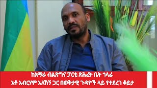 ከአማራ ብልጽግና ፓርቲ ጽሕፈት ቤት ኀላፊ አብርሃም አለኸኝ ጋር በወቅታዊ ጉዳዮች ላይ የተደረገ ቆይታ።