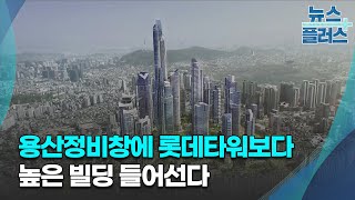 용산정비창에 롯데타워보다 높은 빌딩 들어선다/한국경제TV뉴스