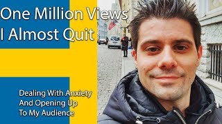 Over One Million Views ( I Almost Quit and My Anxiety In Sweden)