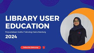 Library User Education 2024 (Bimbingan Pemustaka Perpustakaan Institut Teknologi Sains Bandung)