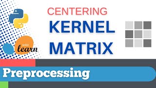 #7: Scikit-learn 5: Preprocessing 5: Centering Kernel matrix