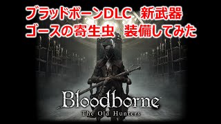 【番外編】ブラッドボーンDLC ゴースの寄生虫を装備してみた。【The Old Hunters】