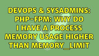 DevOps & SysAdmins: php-fpm: why do I have a process memory usage higher than memory_limit