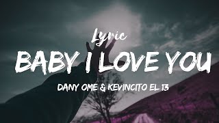 Baby I Love You - Dany Ome \u0026 Kevincito El 13 (Lyrics)