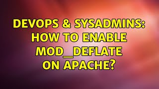 DevOps & SysAdmins: How to enable mod_deflate on apache? (2 Solutions!!)
