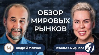 Андрей Мовчан и Наталья Смирнова: обзор мировых рынков.