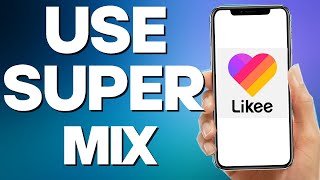 How To Use super Mix On Likee App 2022