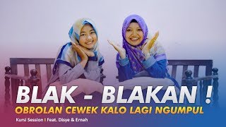 Kursi Session | Blak - Blakan | Obrolan Cewek kalo lagi Ngumpul feat. Disye \u0026 Ernah