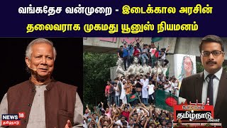 Bangladesh Issue | வங்கதேச வன்முறை - இடைக்கால அரசின் தலைவராக முகமது யூனுஸ் நியமனம்