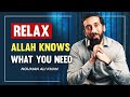 RELAX! Allah Knows What You Need I Nouman Ali Khan