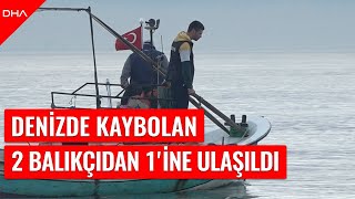 Denizde kaybolan 2 balıkçıdan 1'inin cansız bedeni bulundu