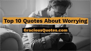 Top 10 Quotes About Worrying - Gracious Quotes