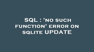 SQL : 'no such function' error on sqlite UPDATE