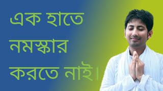 নমস্কার  একহাত দিয়ে  কখনো  করতে নাই। Rahul Krishna Das