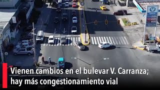 Vienen cambios en el bulevar V. Carranza; hay más congestionamiento vial