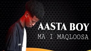 AASTA BOY MA I MAQLOOSA NEW SONG