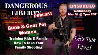 Dangerous LIberty Podcast Ep18 - Guns and Gear For Women \u0026 How to Take Your Family Shooting