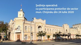 Ședința operativă cu participarea pretorilor de sector din municipiul Chișinău (24.07.2020)