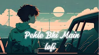 Pehle Bhi Main (Slowed + Reverb) | Vishal Mishra | Hindilofi