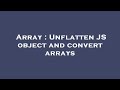 Array : Unflatten JS object and convert arrays