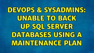 DevOps & SysAdmins: Unable to back up SQL Server databases using a maintenance plan (2 Solutions!!)