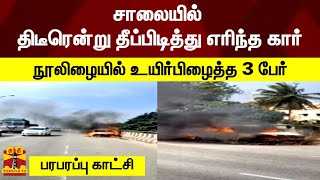 சாலையில் திடீரென்று தீப்பிடித்து எரிந்த கார் | நூலிழையில் உயிர்பிழைத்த 3 பேர் | பரபரப்பு காட்சி