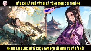 HẮN LÀ PHẾ VẬT BỊ CẢ TÔNG MÔN COI THƯỜNG NHƯNG LẠI ĐƯỢC SƯ TỶ CHỌN LÀM ĐẠO LỮ SONG TU VÀ CÁI KẾT P2