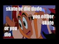 SKATE OR DIE DUDE