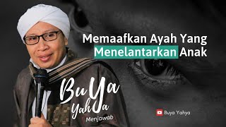 Memaafkan Ayah Yang Menelantarkan Anak | Buya Yahya Menjawab