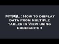 MySQL : How to display data from multiple tables in View using codeigniter
