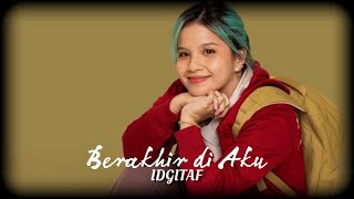 Idgitaf - Berakhir di Aku (Lirik/Lyrics)