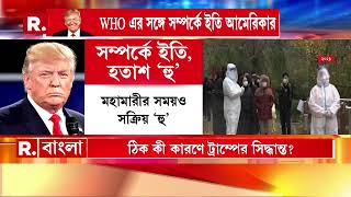 WHO র সঙ্গে সব সম্পর্ক ছিন্ন করলেন ডোনাল্ড ট্রাম্প