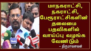 மாநகராட்சி,நகராட்சி,பேரூராட்சிகளின் தலைமை பதவிகளில் வாய்ப்பு வழங்க வேண்டும் திருமாவளவன்