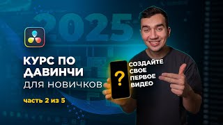 Видеомонтаж в DaVinci с нуля в 2025 году. Создайте свое первое видео за 5 уроков. Часть 2 из 5