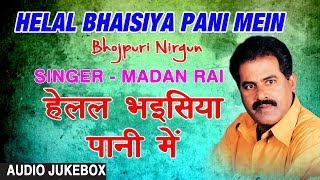 HELAL BHAISIYA PANI MEIN | BHOJPURI NIRGUN AUDIO SONGS JUKEBOX | SINGER - MADAN RAI | HAMAARBHOJPURI