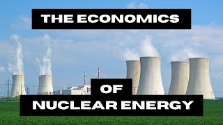 The Economics of Nuclear Energy