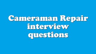 Cameraman Repair interview questions