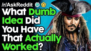 What Dumb Idea Did You Have That Actually Worked? r/AskReddit Reddit Stories  | Top Posts