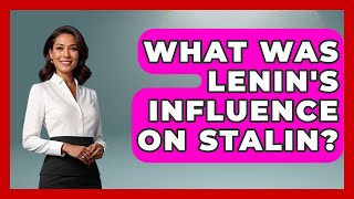 What Was Lenin's Influence On Stalin? - History of Communism