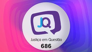 Justiça em Questão - 686