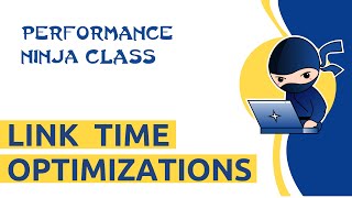 Performance Ninja -- Link Time Optimizations