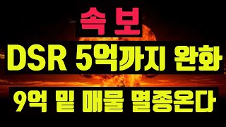 (속보) 9억 밑 아파트 멸종 전에 준비하셔야 겠습니다. dsr적용 금액을 2억에서 5억으로 상향 발표났습니다. 대출완화 호재 LTV 70~80%