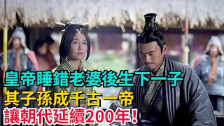 皇帝睡錯老婆後生下一子，其子孫成千古一帝，讓朝代延續200年！【硬核王探長】#歷史#歷史故事#歷史人物#史話館#歷史萬花鏡#奇聞#歷史風雲天下