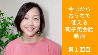 【親子英語】『今日からおうちで使える親子英会話動画』第１回目