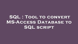 SQL : Tool to convert MS-Access Database to SQL script