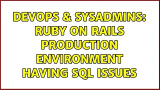 DevOps & SysAdmins: Ruby on Rails production environment having SQL issues