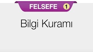 Bilgi Felsefesinin Konusu - Bilgi Kuramı